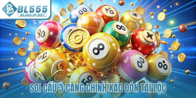 Soi cầu 3 càng chính xác đón tài lộc